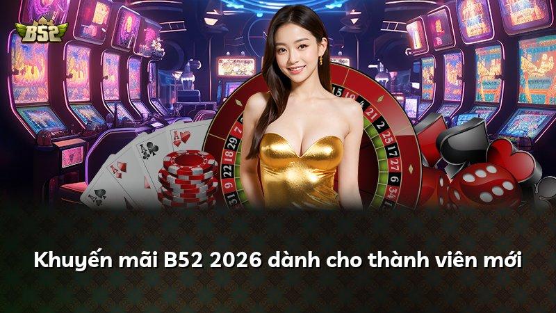 Khuyến mãi B52 2026 dành cho thành viên mới