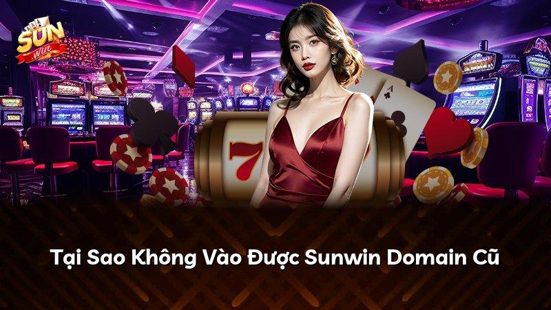 Tại Sao Không Vào Được Sunwin Domain Cũ