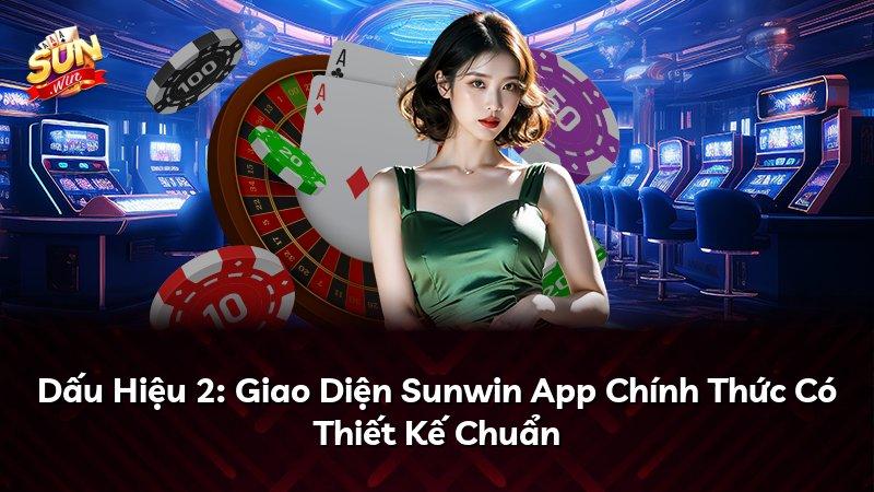 Dấu Hiệu 2: Giao Diện Sunwin App Chính Thức Có Thiết Kế Chuẩn