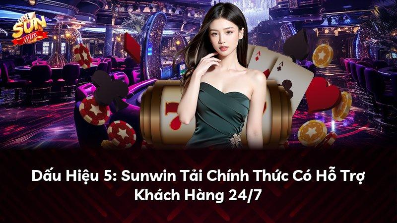 Dấu Hiệu 5: Sunwin Tải Chính Thức Có Hỗ Trợ Khách Hàng 24/7