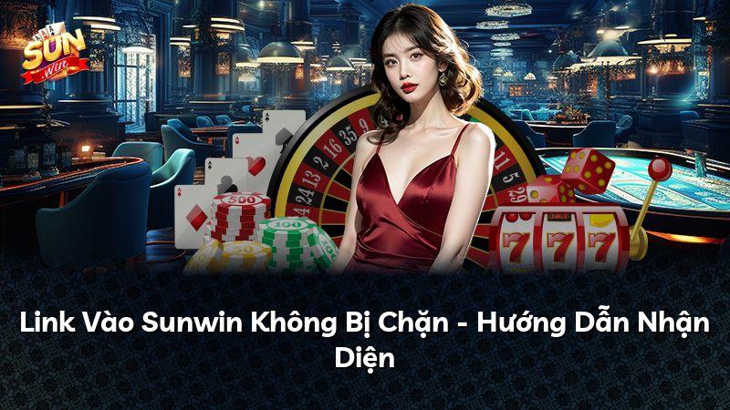 Link Vào Sunwin Không Bị Chặn - Hướng Dẫn Nhận Diện