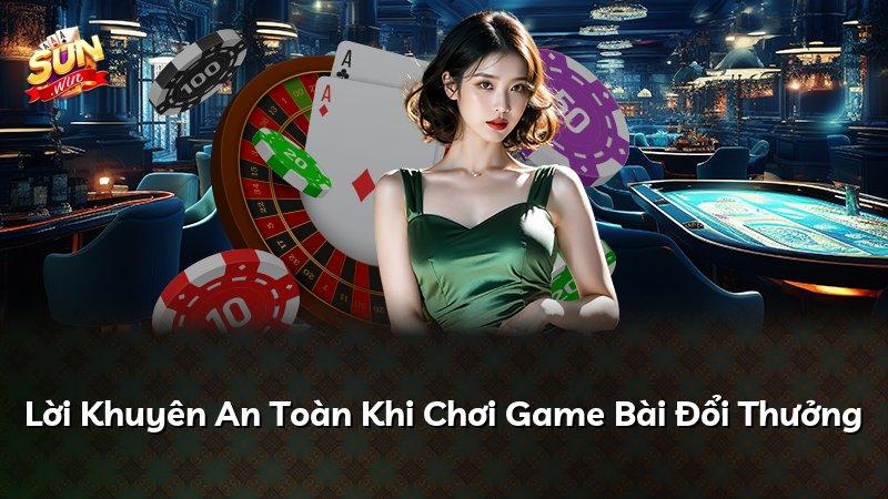 Lời Khuyên An Toàn Khi Chơi Game Bài Đổi Thưởng