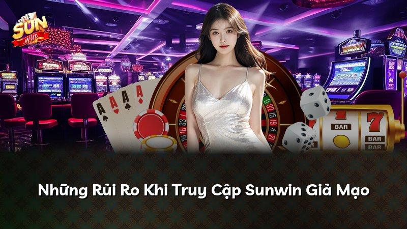 Những Rủi Ro Khi Truy Cập Sunwin Giả Mạo