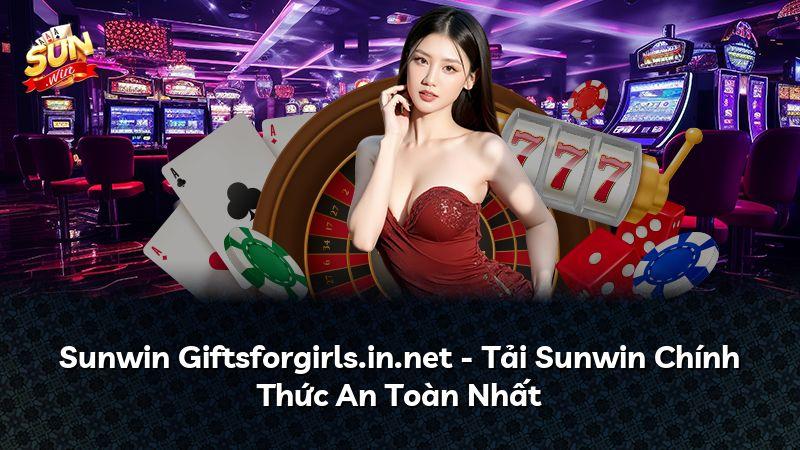 Sunwin Giftsforgirls.in.net - Tải Sunwin Chính Thức An Toàn Nhất